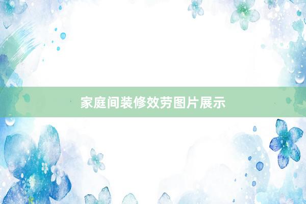 家庭间装修效劳图片展示