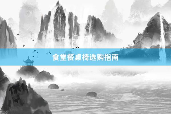 食堂餐桌椅选购指南
