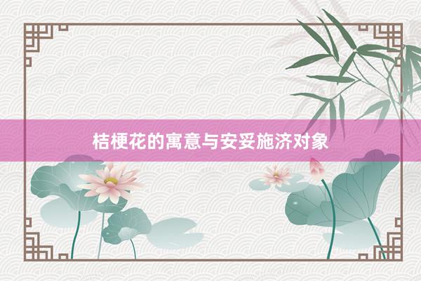 桔梗花的寓意与安妥施济对象